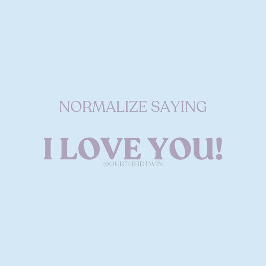 Normalize saying I LOVE YOU!