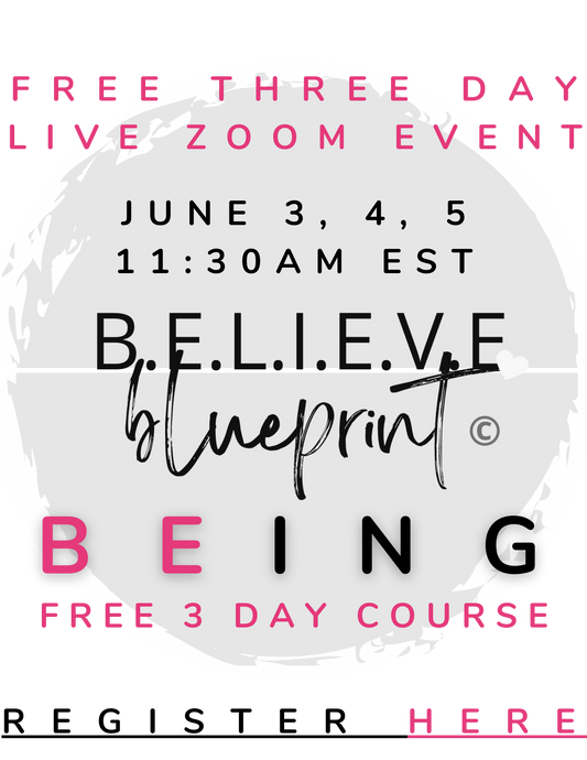 FREE "BEing" LIVE ZOOM 3 DAY COURSE FROM THE B.E.L.I.E.V.E. BLUEPRINT JUNE 3,4,5th 11:30am EST (sessions are approx 90 min per day)