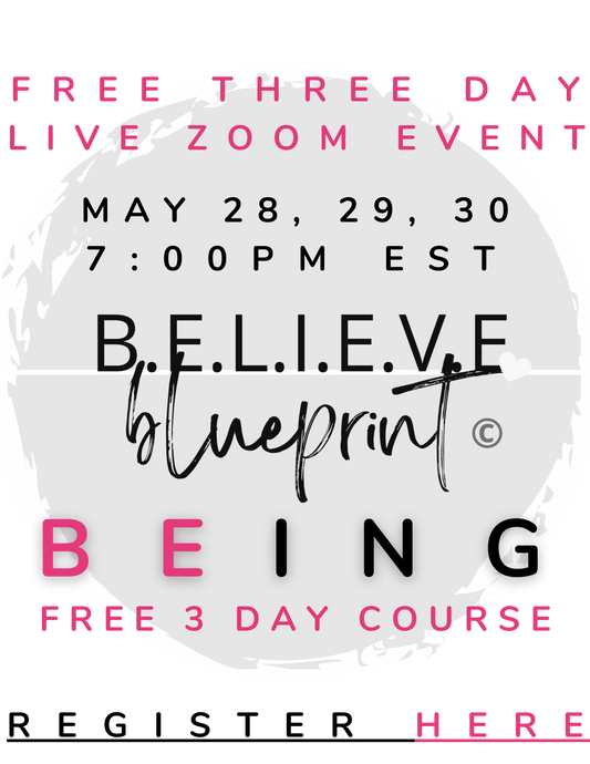 FREE "BEING" LIVE ZOOM 3 DAY COURSE FROM THE B.E.L.I.E.V.E. BLUEPRINT MAY 28, 29, 30th 7PM EST (sessions are approx 90 min per day)